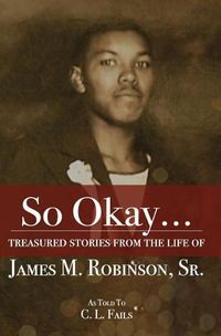 Cover image for So Okay...: Treasured Stories from the Life of James M. Robinson, Sr.