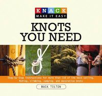 Cover image for Knack Knots You Need: Step-By-Step Instructions For More Than 100 Of The Best Sailing, Fishing, Climbing, Camping And Decorative Knots