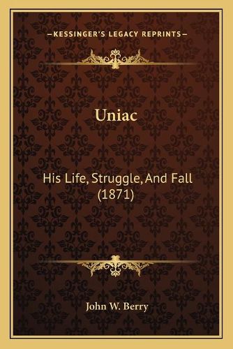 Cover image for Uniac: His Life, Struggle, and Fall (1871)