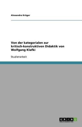 Von der kategorialen zur kritisch-konstruktiven Didaktik von Wolfgang Klafki