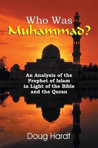 Cover image for Who Was Muhammad? an Analysis of the Prophet of Islam in Light of the Bible and the Quran