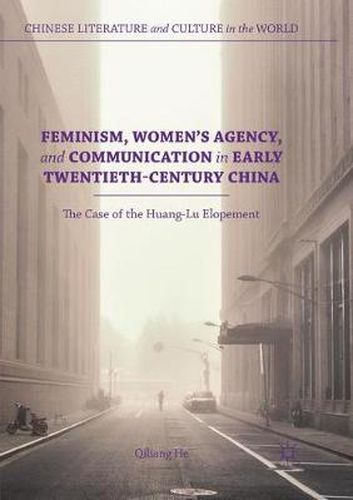 Cover image for Feminism, Women's Agency, and Communication in Early Twentieth-Century China: The Case of the Huang-Lu Elopement