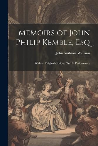 Memoirs of John Philip Kemble, Esq