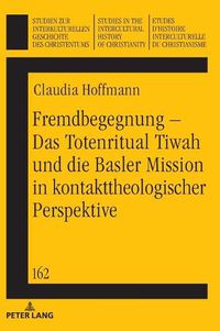 Cover image for Fremdbegegnung - Das Totenritual Tiwah Und Die Basler Mission in Kontakttheologischer Perspektive