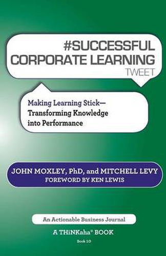 Cover image for # Successful Corporate Learning Tweet Book10: Making Learning Stick: Transforming Knowledge Into Performance