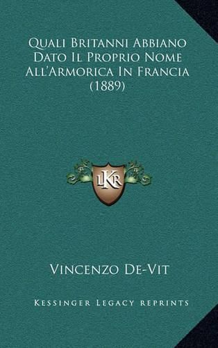 Cover image for Quali Britanni Abbiano Dato Il Proprio Nome All'armorica in Francia (1889)