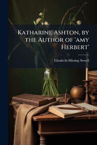 Cover image for Katharine Ashton, by the Author of 'Amy Herbert'.
