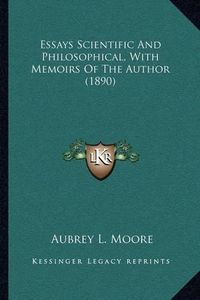 Cover image for Essays Scientific and Philosophical, with Memoirs of the Author (1890)