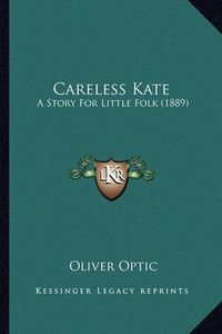 Cover image for Careless Kate: A Story for Little Folk (1889)