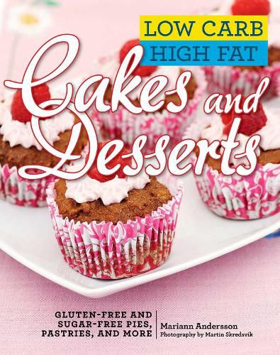 Cover image for Low Carb High Fat Cakes and Desserts: Gluten-Free and Sugar-Free Pies, Pastries, and More