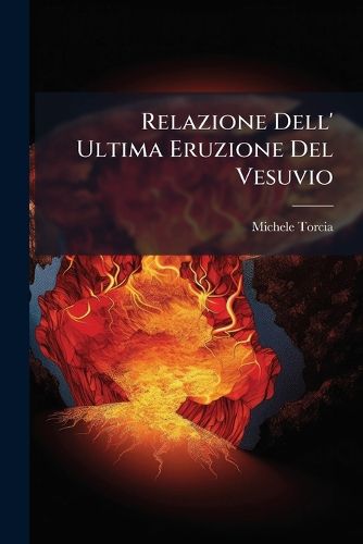 Cover image for Relazione Dell' Ultima Eruzione del Vesuvio: Accaduta Nel Mese Di Agosto Di Questo Anno 1779