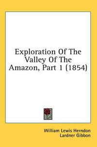 Cover image for Exploration of the Valley of the Amazon, Part 1 (1854)