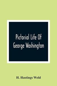 Cover image for Pictorial Life Of George Washington: Embracing Anecdotes, Illustrative Of His Character. And Embellished With Engravings. For The Young People Of The Nation He Founded