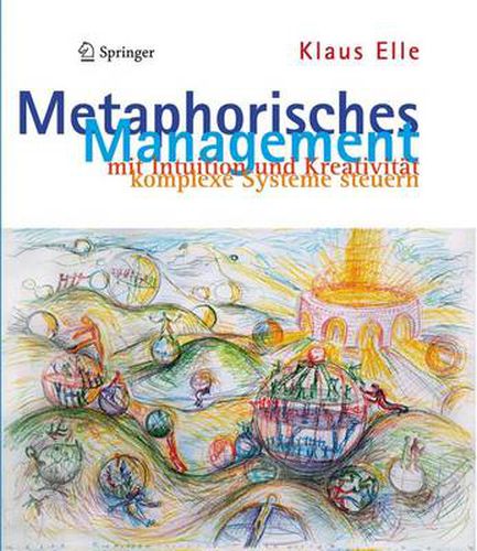 Cover image for Metaphorisches Management: Mit Intuition Und Kreativitat Komplexe Systeme Steuern