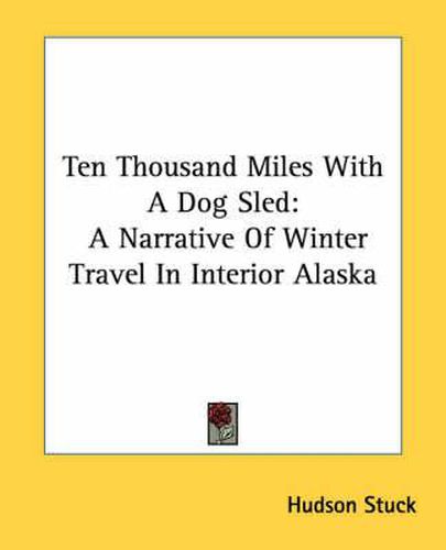 Cover image for Ten Thousand Miles with a Dog Sled: A Narrative of Winter Travel in Interior Alaska