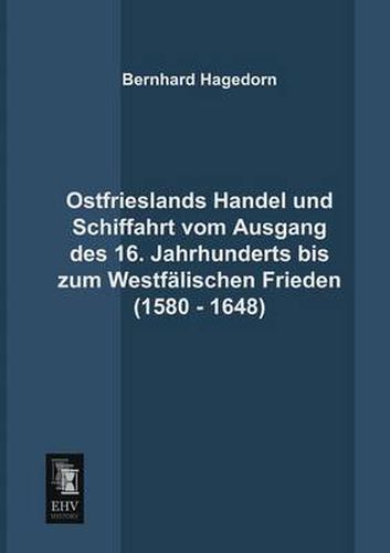 Cover image for Ostfrieslands Handel Und Schiffahrt Vom Ausgang Des 16. Jahrhunderts Bis Zum Westfalischen Frieden (1580 - 1648)