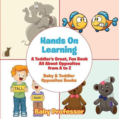 Cover image for Hands On Learning: A Toddler's Great, Fun Book All About Opposites from A to Z - Baby & Toddler Opposites Books