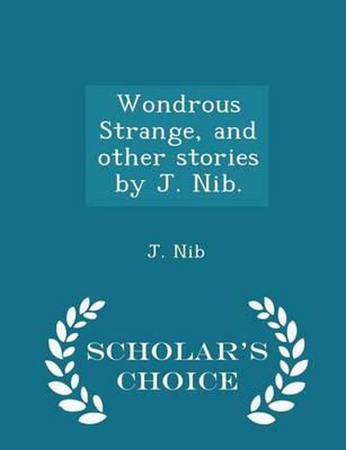 Cover image for Wondrous Strange, and Other Stories by J. Nib. - Scholar's Choice Edition