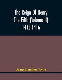 Cover image for The Reign Of Henry The Fifth (Volume Ii) 1415-1416