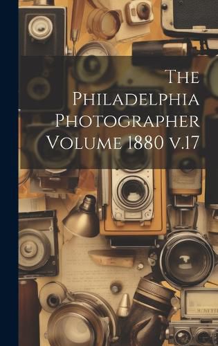 Cover image for The Philadelphia Photographer Volume 1880 v.17