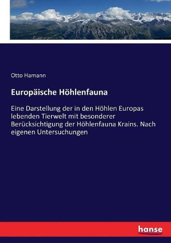 Cover image for Europaische Hoehlenfauna: Eine Darstellung der in den Hoehlen Europas lebenden Tierwelt mit besonderer Berucksichtigung der Hoehlenfauna Krains. Nach eigenen Untersuchungen