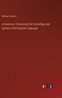 Cover image for A Grammar Containing the Etymology and Syntax of the English Language