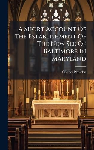 Cover image for A Short Account Of The Establishment Of The New See Of Baltimore In Maryland