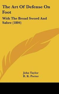 Cover image for The Art of Defense on Foot: With the Broad Sword and Sabre (1804)