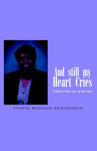Cover image for And Still My Heart Cries: A Collection of Poems, essays And Short Stories