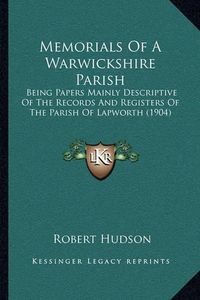 Cover image for Memorials of a Warwickshire Parish: Being Papers Mainly Descriptive of the Records and Registers of the Parish of Lapworth (1904)