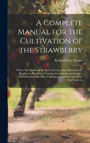 Cover image for A Complete Manual for the Cultivation of the Strawberry
