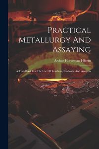 Cover image for Practical Metallurgy And Assaying