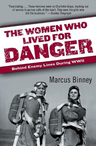 The Women Who Lived for Danger: Behind Enemy Lines During Wwii