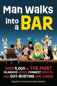 Cover image for Man Walks Into a Bar: Over 5,000 of the Most Hilarious Jokes, Funniest Insults and Gut-Busting One-Liners