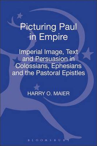 Cover image for Picturing Paul in Empire: Imperial Image, Text and Persuasion in Colossians, Ephesians and the Pastoral Epistles