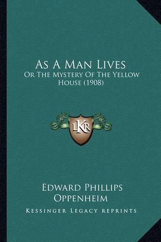 Cover image for As a Man Lives: Or the Mystery of the Yellow House (1908)