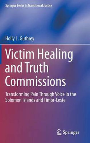 Cover image for Victim Healing and Truth Commissions: Transforming Pain Through Voice in Solomon Islands and Timor-Leste