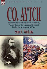Cover image for Co. Aytch: Recollections of Service With Company H, 'Maury Grays, ' 1st Tennessee Regiment During the American Civil War