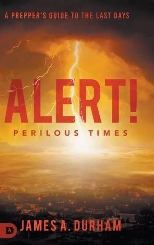 Cover image for Alert! Perilous Times: A Prepper's Guide to the Last Days