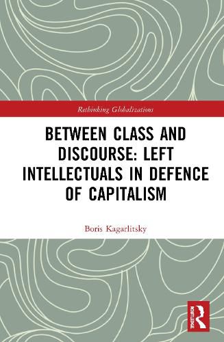 Cover image for Between Class and Discourse: Left Intellectuals in Defence of Capitalism