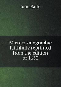 Cover image for Microcosmographie faithfully reprinted from the edition of 1633