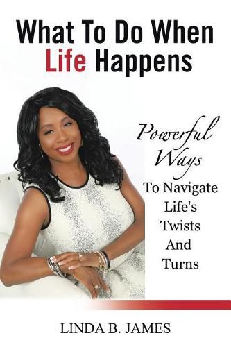 Cover image for What To Do When Life Happens: Powerful Ways To Navigate Life's Twists And Turns