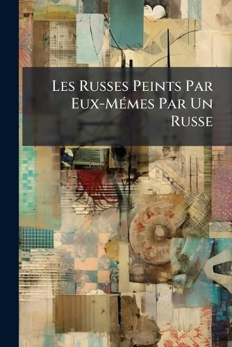 Cover image for Les Russes Peints Par Eux-Mmes Par Un Russe