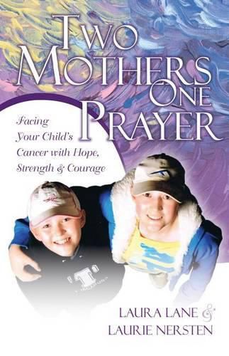 Cover image for Two Mothers One Prayer: Facing Your Child's Cancer with Hope, Strength, and Courage