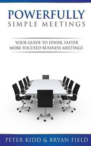 Cover image for Powerfully Simple Meetings: Your Guide for Fewer, Faster, More Focused Meetings