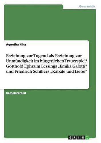 Cover image for Erziehung Zur Tugend ALS Erziehung Zur Unmundigkeit Im Burgerlichen Trauerspiel? Gotthold Ephraim Lessings  Emilia Galotti Und Friedrich Schillers  Kabale Und Liebe