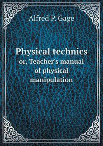 Cover image for Physical technics or, Teacher's manual of physical manipulation