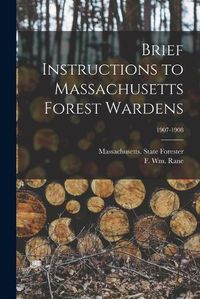 Cover image for Brief Instructions to Massachusetts Forest Wardens; 1907-1908