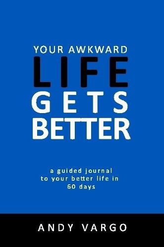 Cover image for Your Awkward Life Gets Better: A Guided Journal To Your Better Life In 60 Days