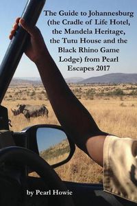 Cover image for The Guide to Johannesburg (the Cradle of Life Hotel, the Mandela Heritage, the Tutu House and the Black Rhino Game Lodge) from Pearl Escapes 2017